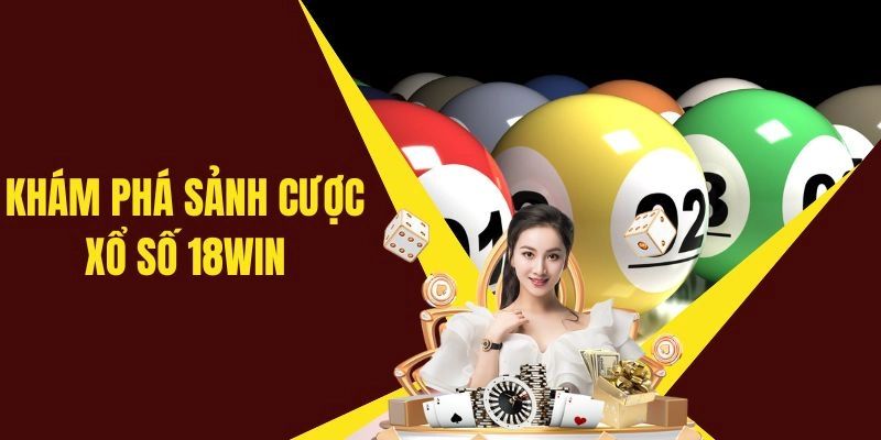 Thông tin về ưu điểm của sảnh xổ số 18WIN 